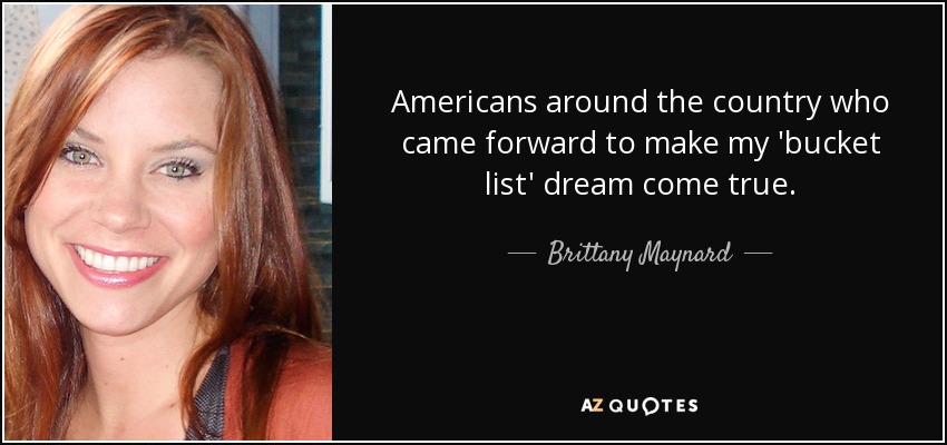 Americans around the country who came forward to make my 'bucket list' dream come true. - Brittany Maynard
