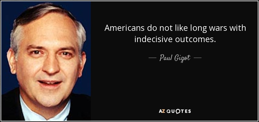 Americans do not like long wars with indecisive outcomes. - Paul Gigot
