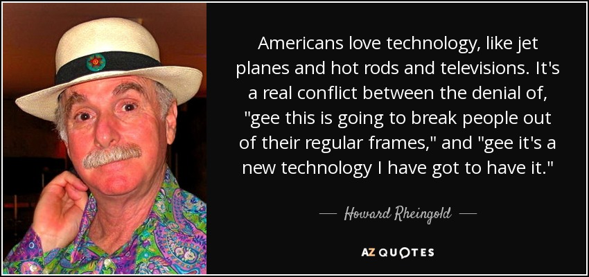 Americans love technology, like jet planes and hot rods and televisions. It's a real conflict between the denial of, 