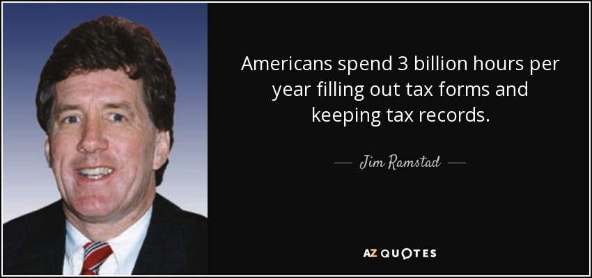 Americans spend 3 billion hours per year filling out tax forms and keeping tax records. - Jim Ramstad