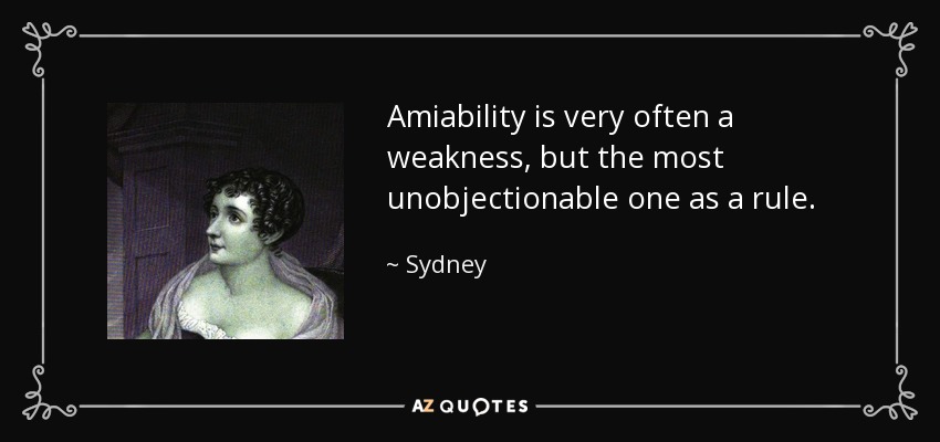 Amiability is very often a weakness, but the most unobjectionable one as a rule. - Sydney, Lady Morgan