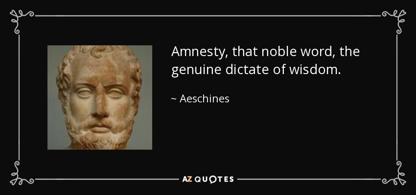 Amnesty, that noble word, the genuine dictate of wisdom. - Aeschines