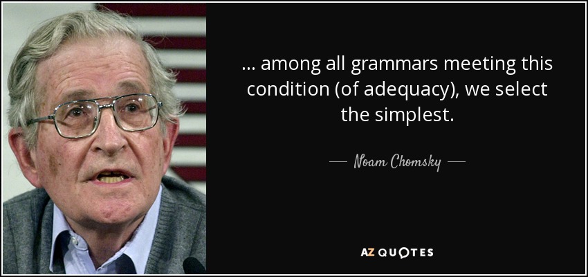 . . . among all grammars meeting this condition (of adequacy), we select the simplest. - Noam Chomsky