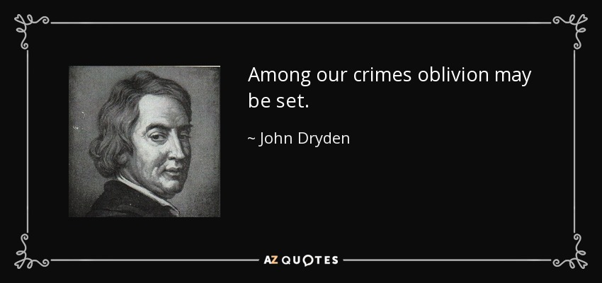 Among our crimes oblivion may be set. - John Dryden