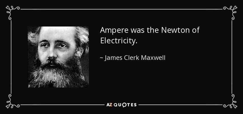 Ampere was the Newton of Electricity. - James Clerk Maxwell