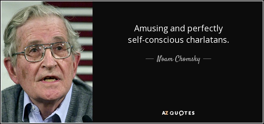 Amusing and perfectly self-conscious charlatans. - Noam Chomsky