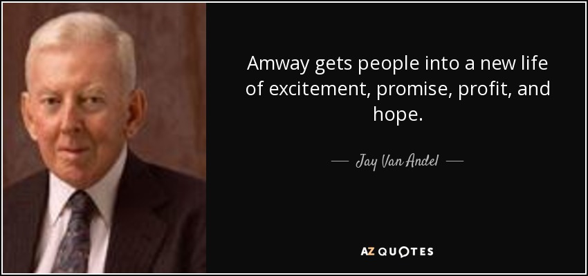 Amway gets people into a new life of excitement, promise, profit, and hope. - Jay Van Andel