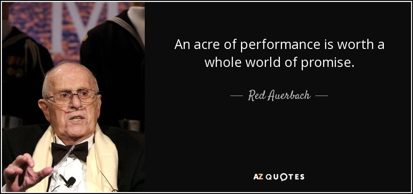 An acre of performance is worth a whole world of promise. - Red Auerbach