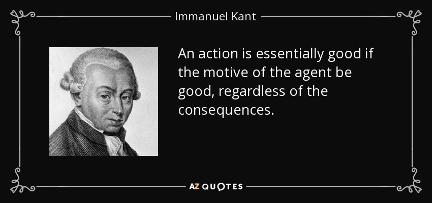 An action is essentially good if the motive of the agent be good, regardless of the consequences. - Immanuel Kant