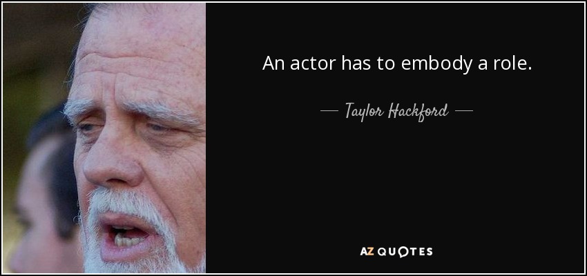 An actor has to embody a role. - Taylor Hackford