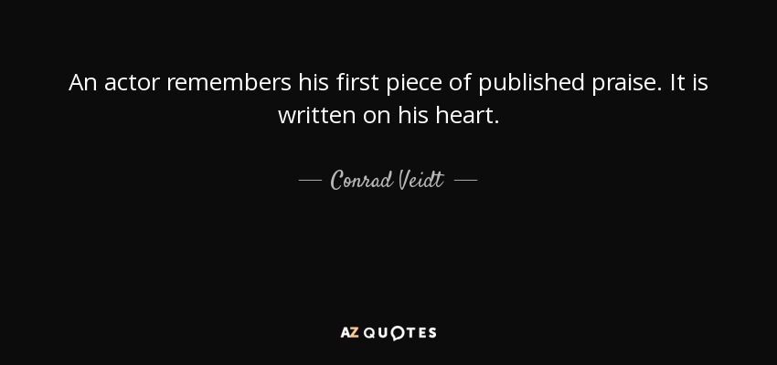 An actor remembers his first piece of published praise. It is written on his heart. - Conrad Veidt