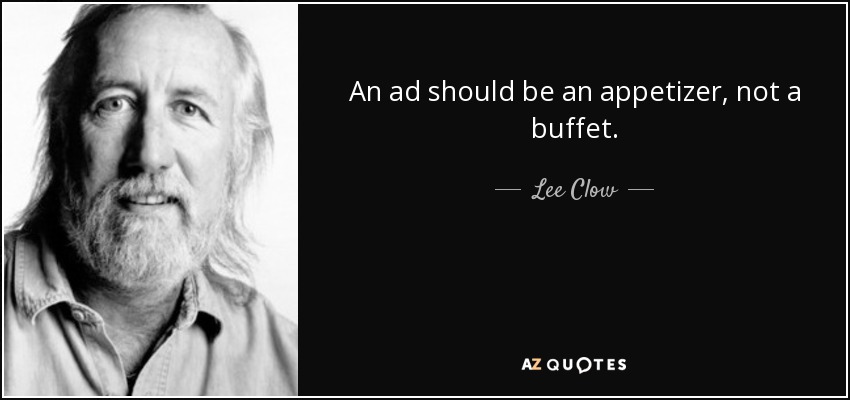An ad should be an appetizer, not a buffet. - Lee Clow