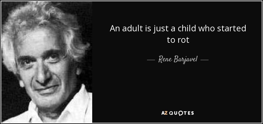 An adult is just a child who started to rot - Rene Barjavel