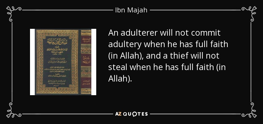 An adulterer will not commit adultery when he has full faith (in Allah), and a thief will not steal when he has full faith (in Allah). - Ibn Majah