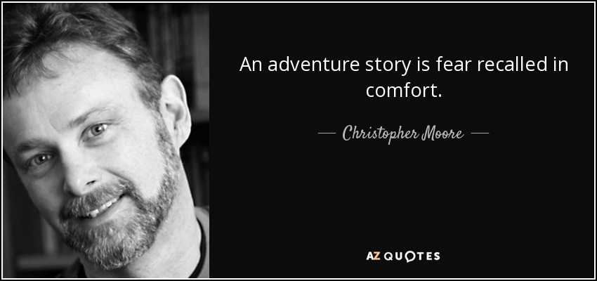 An adventure story is fear recalled in comfort. - Christopher Moore