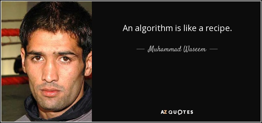 An algorithm is like a recipe. - Muhammad Waseem
