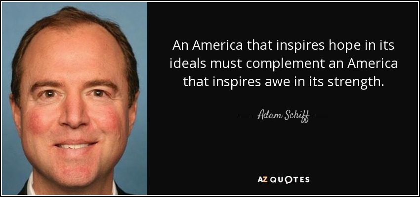 An America that inspires hope in its ideals must complement an America that inspires awe in its strength. - Adam Schiff