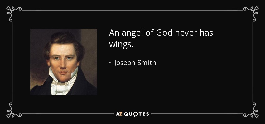 An angel of God never has wings. - Joseph Smith, Jr.