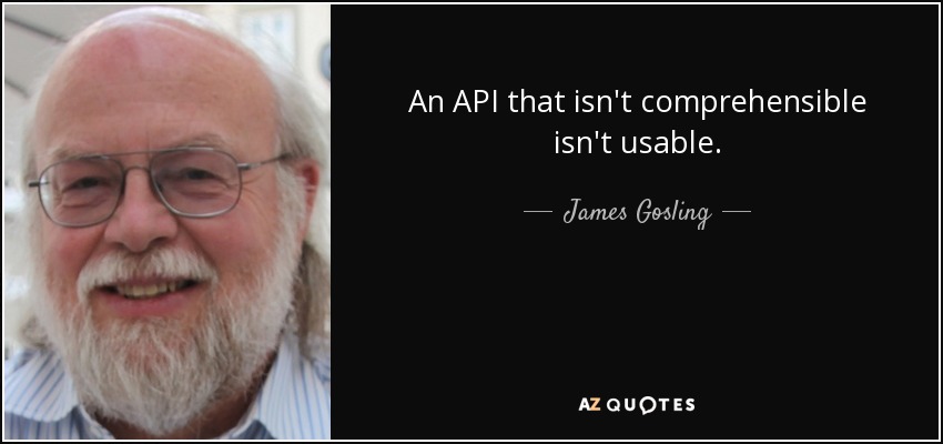 An API that isn't comprehensible isn't usable. - James Gosling