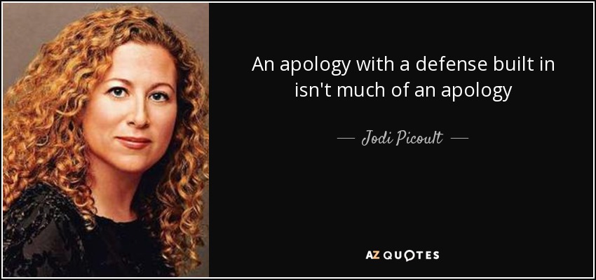 An apology with a defense built in isn't much of an apology - Jodi Picoult