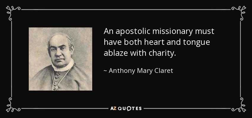 An apostolic missionary must have both heart and tongue ablaze with charity. - Anthony Mary Claret