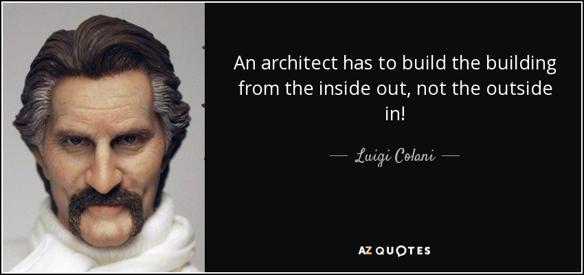 An architect has to build the building from the inside out, not the outside in! - Luigi Colani