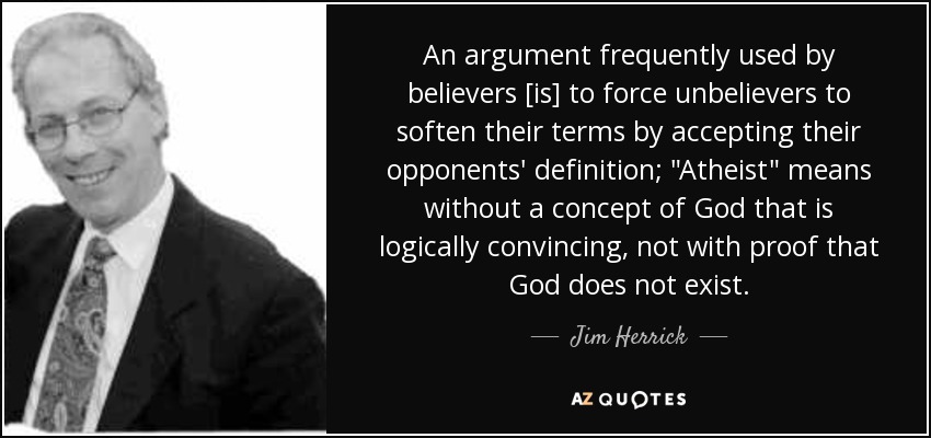 An argument frequently used by believers [is] to force unbelievers to soften their terms by accepting their opponents' definition; 
