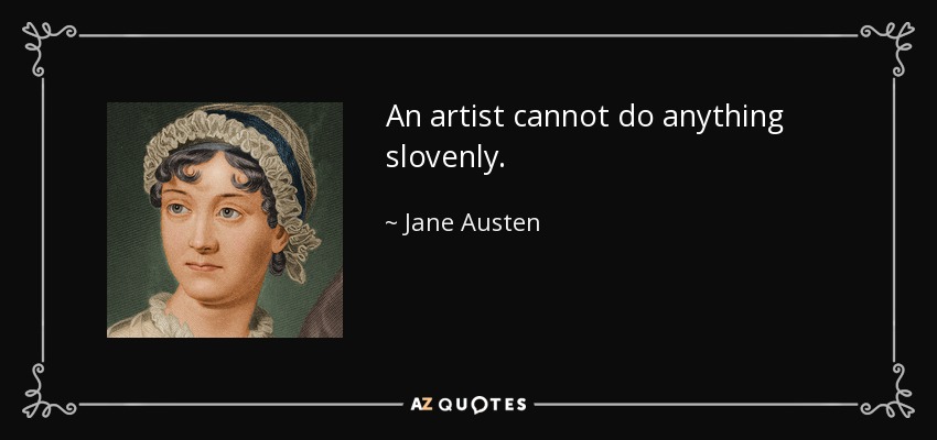 An artist cannot do anything slovenly. - Jane Austen