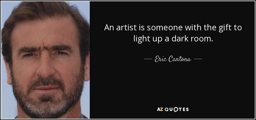 An artist is someone with the gift to light up a dark room. - Eric Cantona