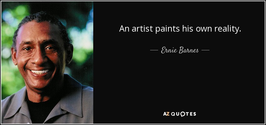 An artist paints his own reality. - Ernie Barnes