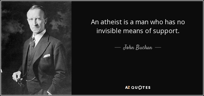An atheist is a man who has no invisible means of support. - John Buchan