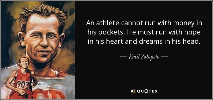 An athlete cannot run with money in his pockets. He must run with hope in his heart and dreams in his head. - Emil Zatopek