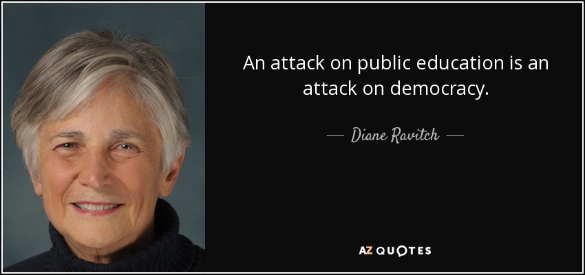 An attack on public education is an attack on democracy. - Diane Ravitch