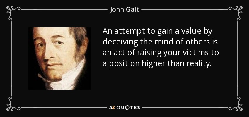 An attempt to gain a value by deceiving the mind of others is an act of raising your victims to a position higher than reality. - John Galt