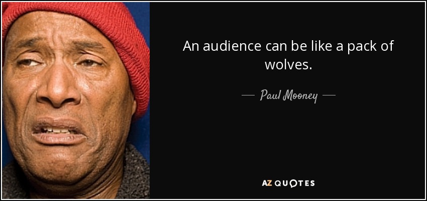 An audience can be like a pack of wolves. - Paul Mooney