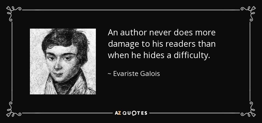 An author never does more damage to his readers than when he hides a difficulty. - Evariste Galois