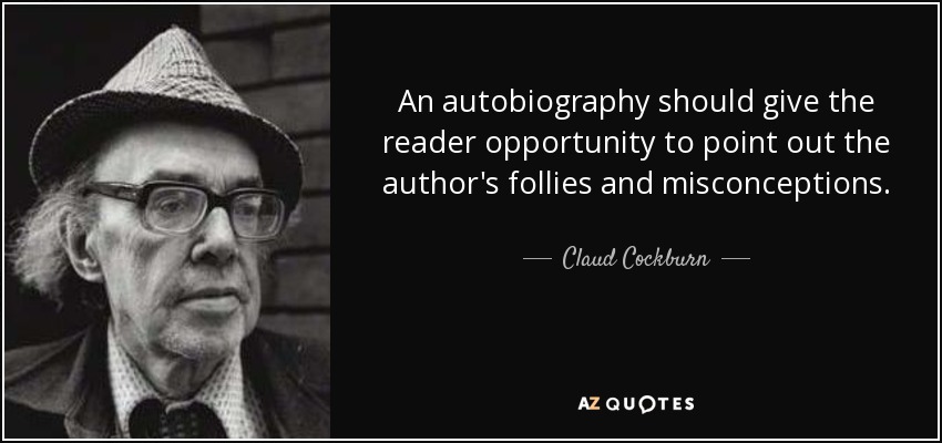 Claud Cockburn quote: An autobiography should give the reader ...