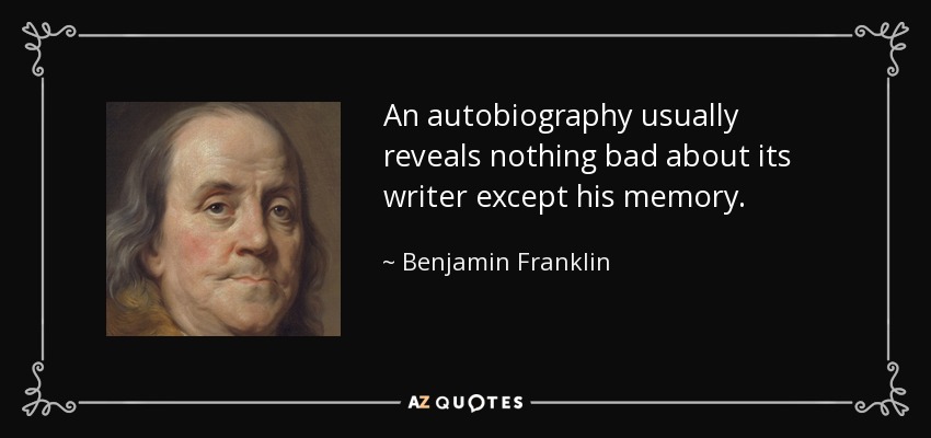 An autobiography usually reveals nothing bad about its writer except his memory. - Benjamin Franklin