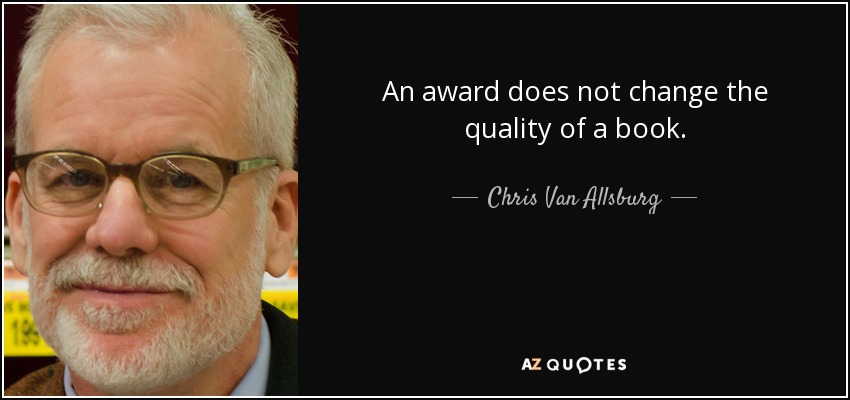 An award does not change the quality of a book. - Chris Van Allsburg