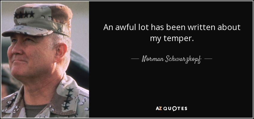 An awful lot has been written about my temper. - Norman Schwarzkopf
