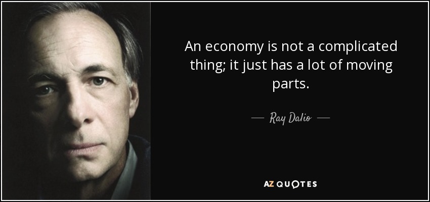 An economy is not a complicated thing; it just has a lot of moving parts. - Ray Dalio