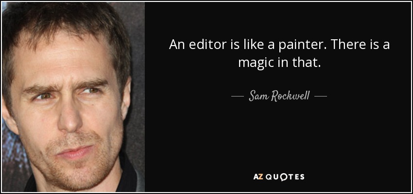 An editor is like a painter. There is a magic in that. - Sam Rockwell