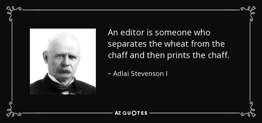 An editor is someone who separates the wheat from the chaff and then prints the chaff. - Adlai Stevenson I