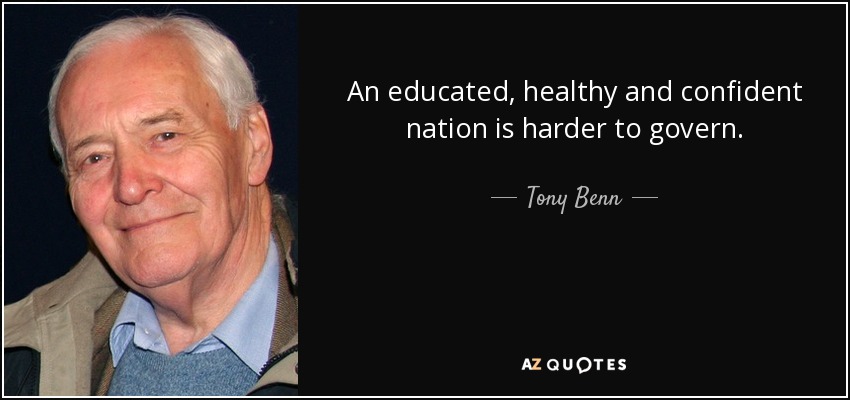 An educated, healthy and confident nation is harder to govern. - Tony Benn