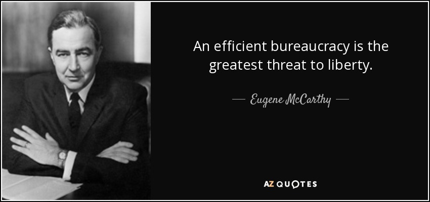 An efficient bureaucracy is the greatest threat to liberty. - Eugene McCarthy