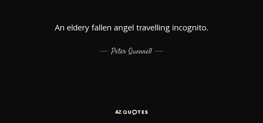 An eldery fallen angel travelling incognito. - Peter Quennell
