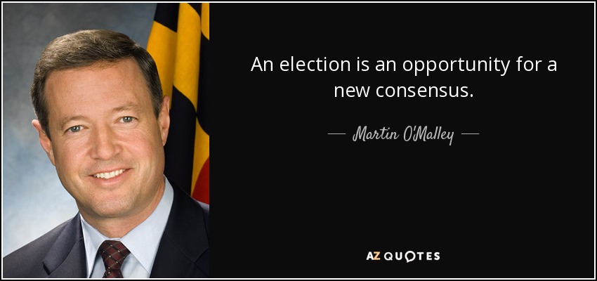 An election is an opportunity for a new consensus. - Martin O'Malley