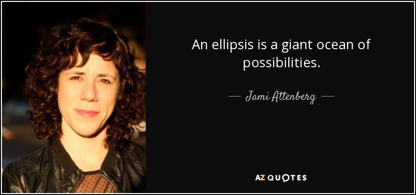 An ellipsis is a giant ocean of possibilities. - Jami Attenberg