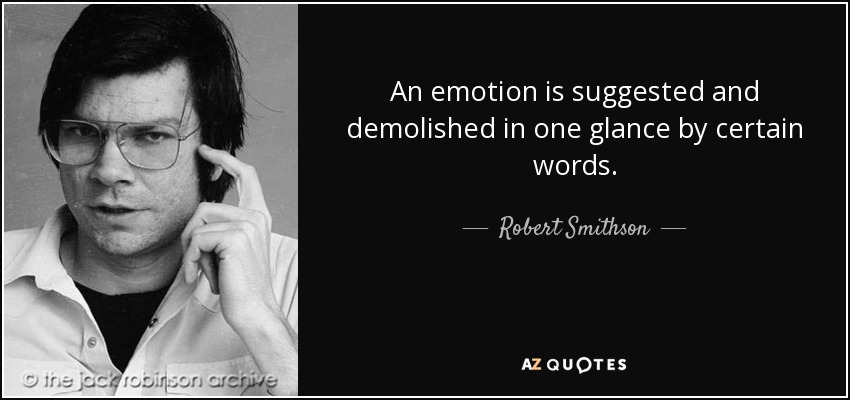 An emotion is suggested and demolished in one glance by certain words. - Robert Smithson