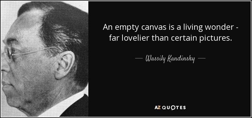 An empty canvas is a living wonder - far lovelier than certain pictures. - Wassily Kandinsky